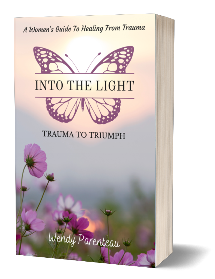 Into The Light: Trauma To Triumph by Wendy Parenteau